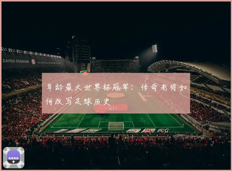 年龄最大世界杯冠军：传奇老将如何改写足球历史