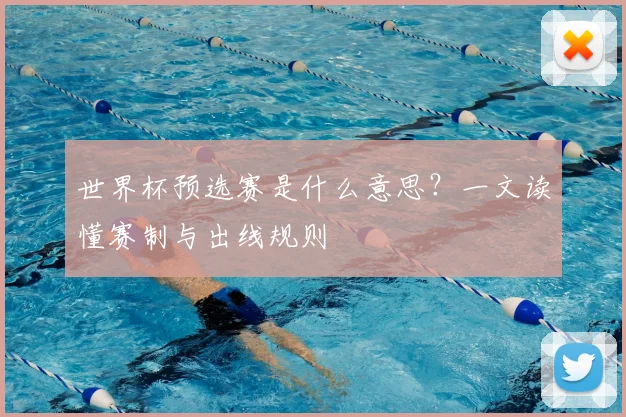 世界杯预选赛是什么意思?一文读懂赛制与出线规则