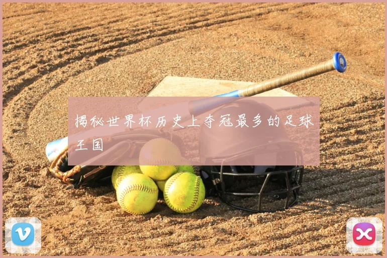 揭秘世界杯历史上夺冠最多的足球王国